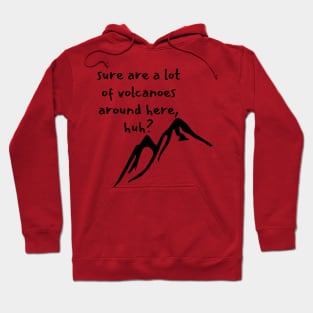 Sure are a lot of volcanoes around here, huh? Hoodie